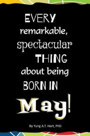 Cover of Every Remarkable, Spectacular Thing About Being Born in May!