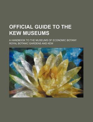 Book cover for Official Guide to the Kew Museums; A Handbook to the Museums of Economic Botany