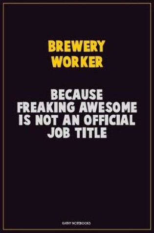 Cover of Brewery Worker, Because Freaking Awesome Is Not An Official Job Title