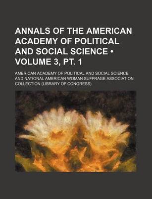 Book cover for Annals of the American Academy of Political and Social Science (Volume 3, PT. 1)