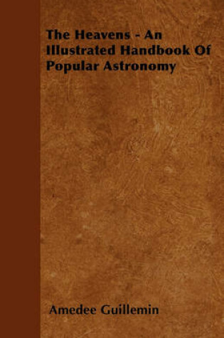 Cover of The Heavens - An Illustrated Handbook Of Popular Astronomy