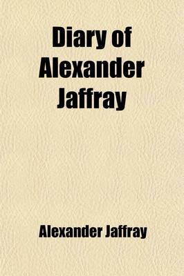 Book cover for Diary of Alexander Jaffray; To Which Are Added Particulars of His Subsequent Life, by J. Barclay. to Which Are Added Particulars of His Subsequent Lif