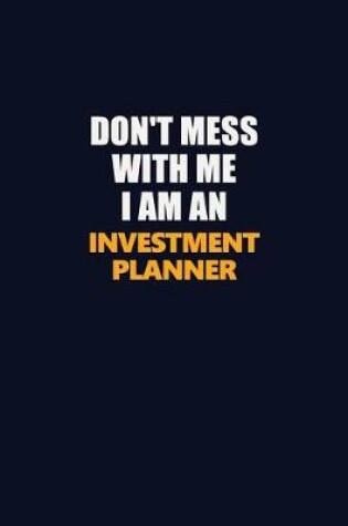 Cover of Don't Mess With Me Because I Am An Investment Planner