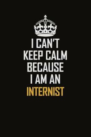 Cover of I Can't Keep Calm Because I Am An Internist