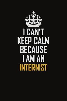 Book cover for I Can't Keep Calm Because I Am An Internist