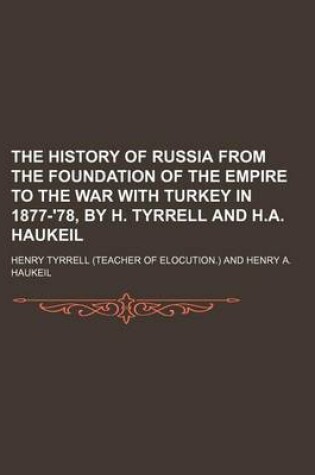 Cover of The History of Russia from the Foundation of the Empire to the War with Turkey in 1877-'78, by H. Tyrrell and H.A. Haukeil