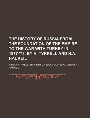 Book cover for The History of Russia from the Foundation of the Empire to the War with Turkey in 1877-'78, by H. Tyrrell and H.A. Haukeil