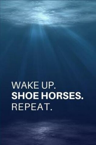 Cover of Wake Up. Shoe Horses. Repeat.