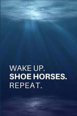 Book cover for Wake Up. Shoe Horses. Repeat.