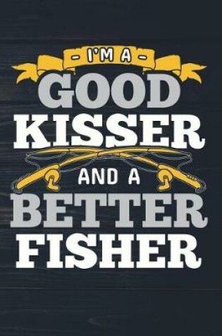 Cover of I'm A Good Kisser And A Better Fisher