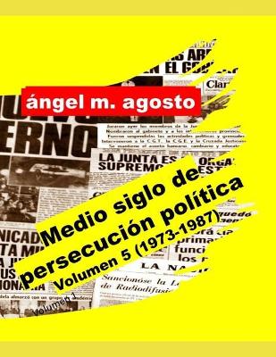 Book cover for Medio siglo de persecucion politica Volumen 5 (1973-1987)