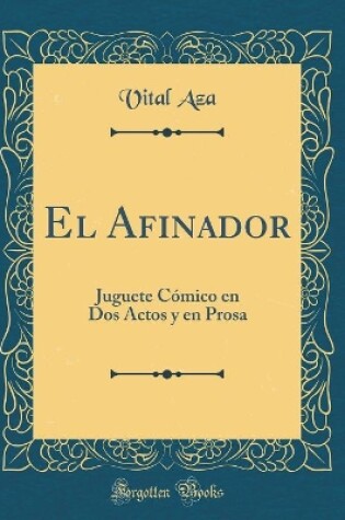 Cover of El Afinador: Juguete Cómico en Dos Actos y en Prosa (Classic Reprint)