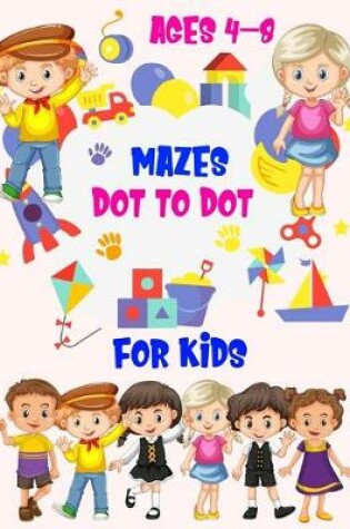 Cover of Dot to Dot Mazes for kids ages 4-8