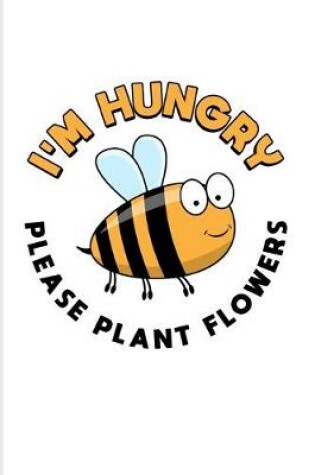 Cover of I'm Hungry Please Plant Flowers