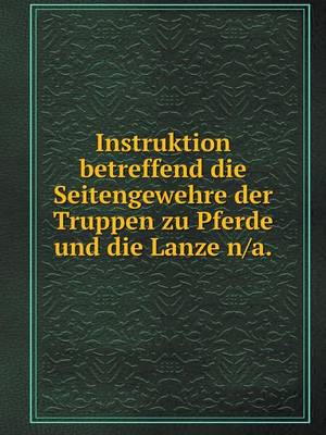 Book cover for Instruktion betreffend die Seitengewehre der Truppen zu Pferde und die Lanze n/a