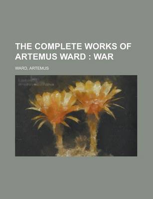 Book cover for The Complete Works of Artemus Ward; War