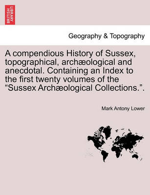 Book cover for A compendious History of Sussex, topographical, archæological and anecdotal. Containing an Index to the first twenty volumes of the "Sussex Archæological Collections.".