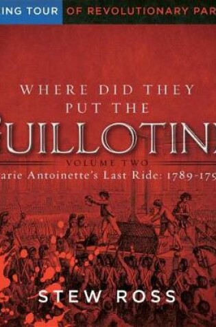 Cover of Where Did They Put the Guillotine?-Marie Antoinette's Last Ride-A Walking Tour of Revolutionary Paris