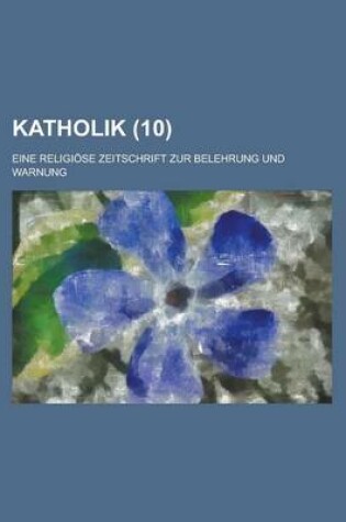 Cover of Katholik (10); Eine Religiose Zeitschrift Zur Belehrung Und Warnung