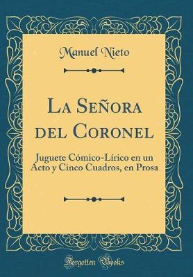 Book cover for La Señora del Coronel: Juguete Cómico-Lírico en un Acto y Cinco Cuadros, en Prosa (Classic Reprint)