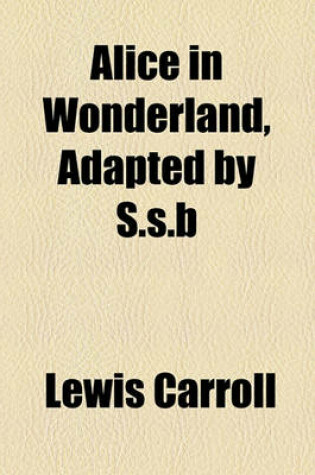 Cover of Alice in Wonderland, Adapted by S.S.B