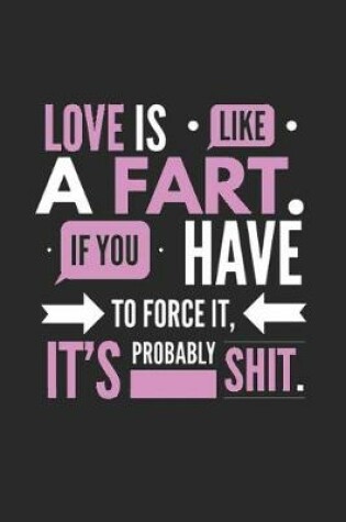 Cover of Love Is Like a Fart If You Have to Force It It's Probably Shit