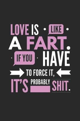 Book cover for Love Is Like a Fart If You Have to Force It It's Probably Shit