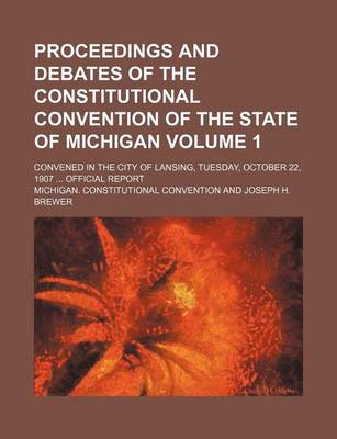 Book cover for Proceedings and Debates of the Constitutional Convention of the State of Michigan Volume 1; Convened in the City of Lansing, Tuesday, October 22, 1907