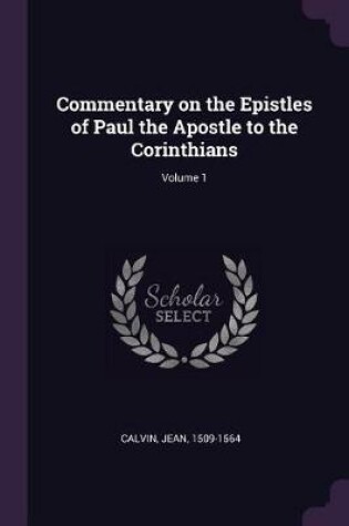 Cover of Commentary on the Epistles of Paul the Apostle to the Corinthians; Volume 1