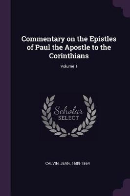 Book cover for Commentary on the Epistles of Paul the Apostle to the Corinthians; Volume 1