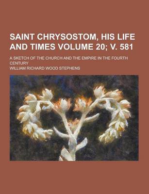 Book cover for Saint Chrysostom, His Life and Times; A Sketch of the Church and the Empire in the Fourth Century Volume 20; V. 581