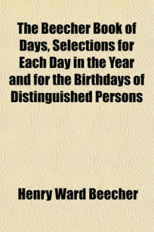 Cover of The Beecher Book of Days, Selections for Each Day in the Year and for the Birthdays of Distinguished Persons