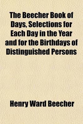 Book cover for The Beecher Book of Days, Selections for Each Day in the Year and for the Birthdays of Distinguished Persons