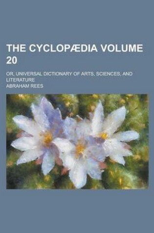 Cover of The Cyclopaedia; Or, Universal Dictionary of Arts, Sciences, and Literature Volume 20