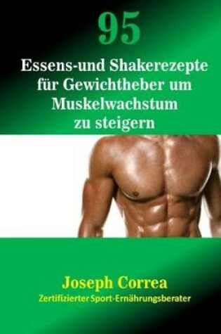 Cover of 95 Essens- und Shakerezepte fur Gewichtheber um Muskelwachstum zu steigern