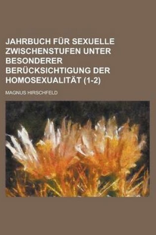 Cover of Jahrbuch Fur Sexuelle Zwischenstufen Unter Besonderer Ber Cksichtigung Der Homosexualit T (1-2)