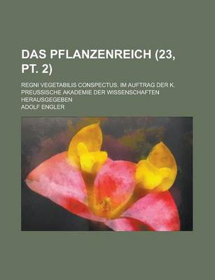 Book cover for Das Pflanzenreich; Regni Vegetabilis Conspectus. Im Auftrag Der K. Preussische Akademie Der Wissenschaften Herausgegeben (23, PT. 2 )