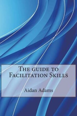 Cover of The Guide to Facilitation Skills