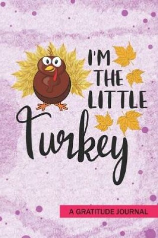Cover of I'm the Little Turkey - A Gratitude Journal