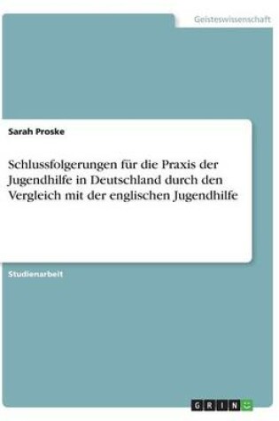 Cover of Schlussfolgerungen fur die Praxis der Jugendhilfe in Deutschland durch den Vergleich mit der englischen Jugendhilfe