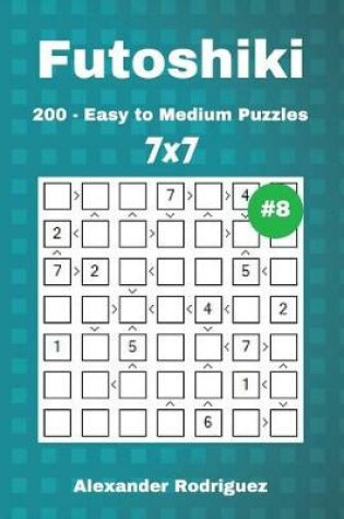 Cover of Futoshiki Puzzles - 200 Easy to Medium 7x7 vol. 8