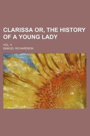 Cover of Clarissa Or, the History of a Young Lady; Vol. V.