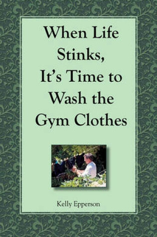 Cover of When Life Stinks, It's Time to Wash the Gym Clothes