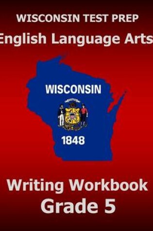 Cover of WISCONSIN TEST PREP English Language Arts Writing Workbook Grade 5