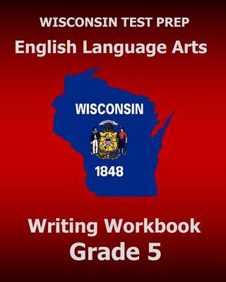 Book cover for WISCONSIN TEST PREP English Language Arts Writing Workbook Grade 5