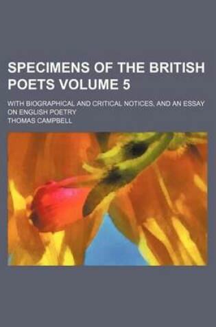 Cover of Specimens of the British Poets Volume 5; With Biographical and Critical Notices, and an Essay on English Poetry