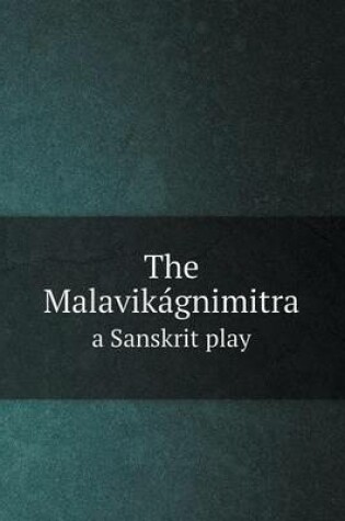 Cover of The Malavika&#769;gnimitra a Sanskrit play