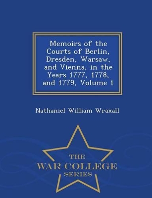 Book cover for Memoirs of the Courts of Berlin, Dresden, Warsaw, and Vienna, in the Years 1777, 1778, and 1779, Volume 1 - War College Series