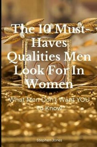 Cover of The 10 Must-Haves Qualities Men Look for in Women