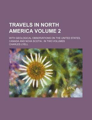 Book cover for Travels in North America Volume 2; With Geological Observations on the United States, Canada and Nova Scotia
